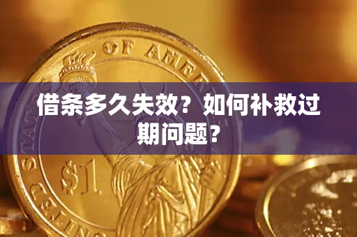北京借条多久失效？如何补救过期问题？