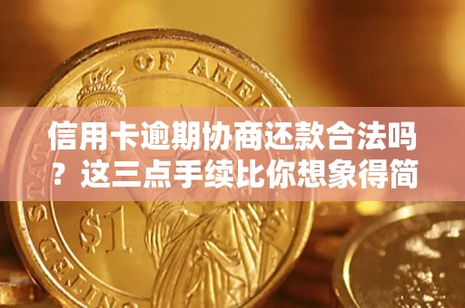 北京信用卡逾期协商还款合法吗？这三点手续比你想象得简单
